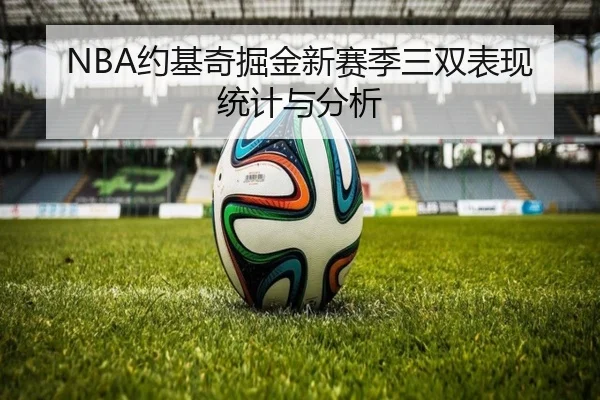 NBA约基奇掘金新赛季三双表现统计与分析